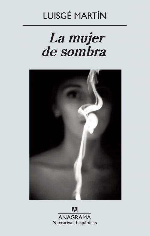 Cover of the book La mujer de sombra by Luisgé Martín, Editorial Anagrama