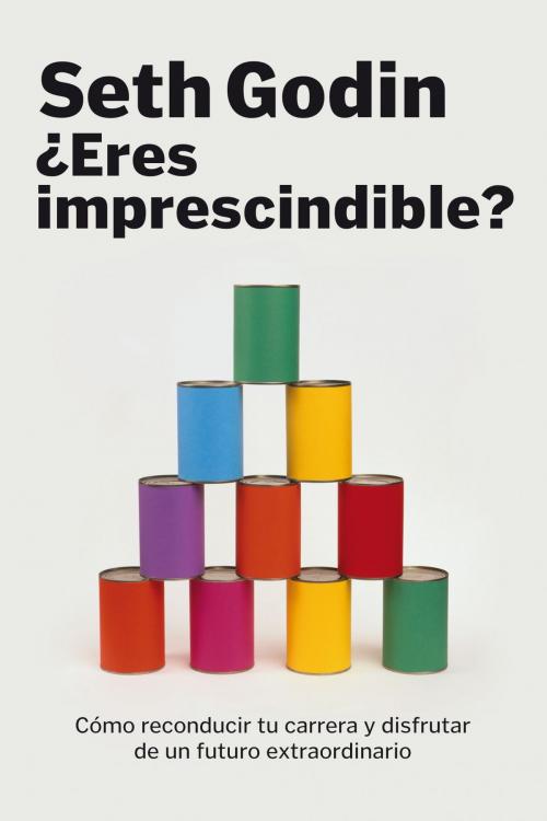 Cover of the book ¿Eres imprescindible? by Seth Godin, Grupo Planeta