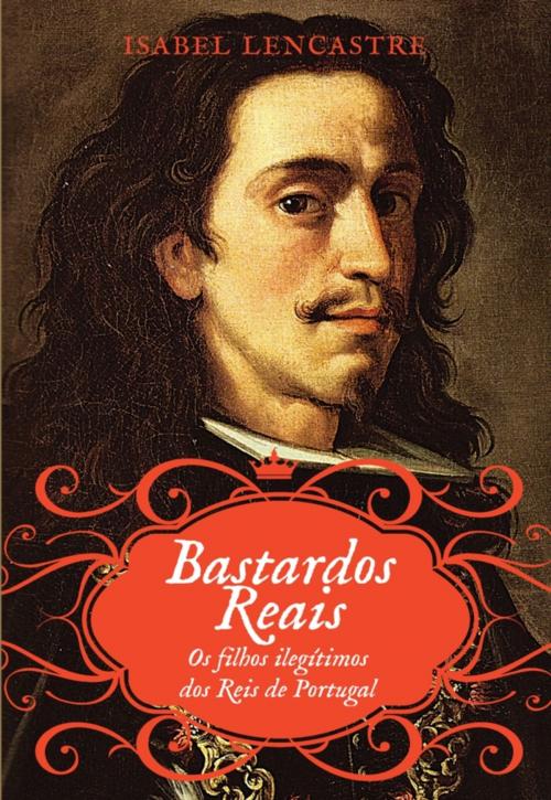 Cover of the book Bastardos Reais  Os Filhos Ilegítimos dos Reis de Portugal by ISABEL LENCASTRE, OFICINA DO LIVRO