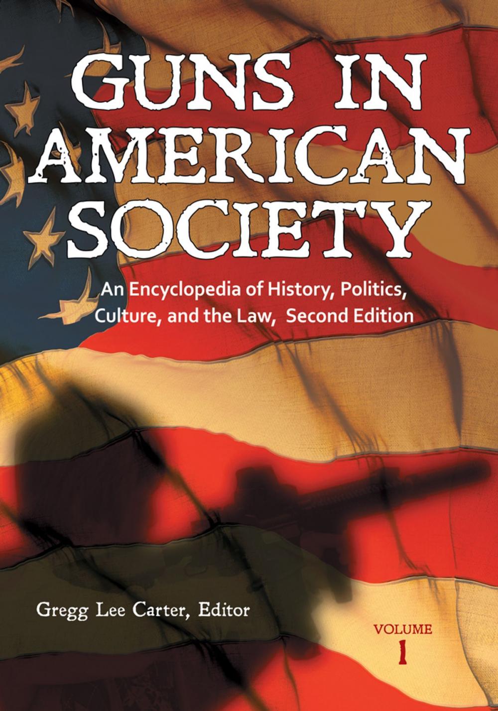 Big bigCover of Guns in American Society: An Encyclopedia of History, Politics, Culture, and the Law [3 volumes]