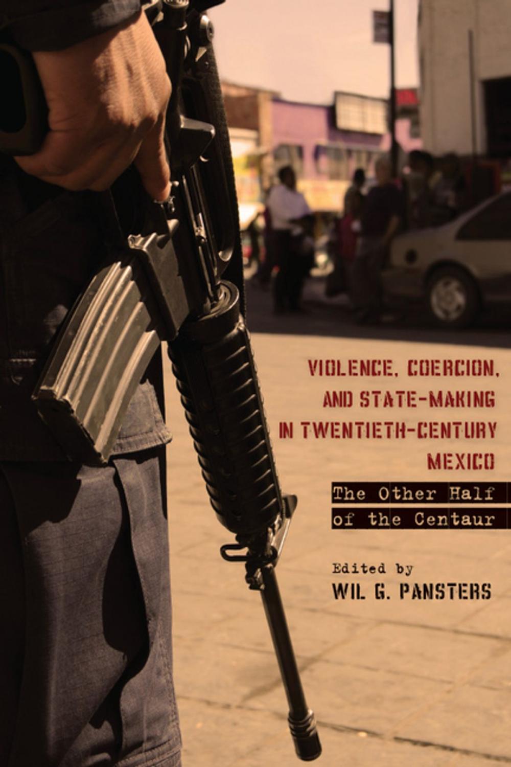 Big bigCover of Violence, Coercion, and State-Making in Twentieth-Century Mexico