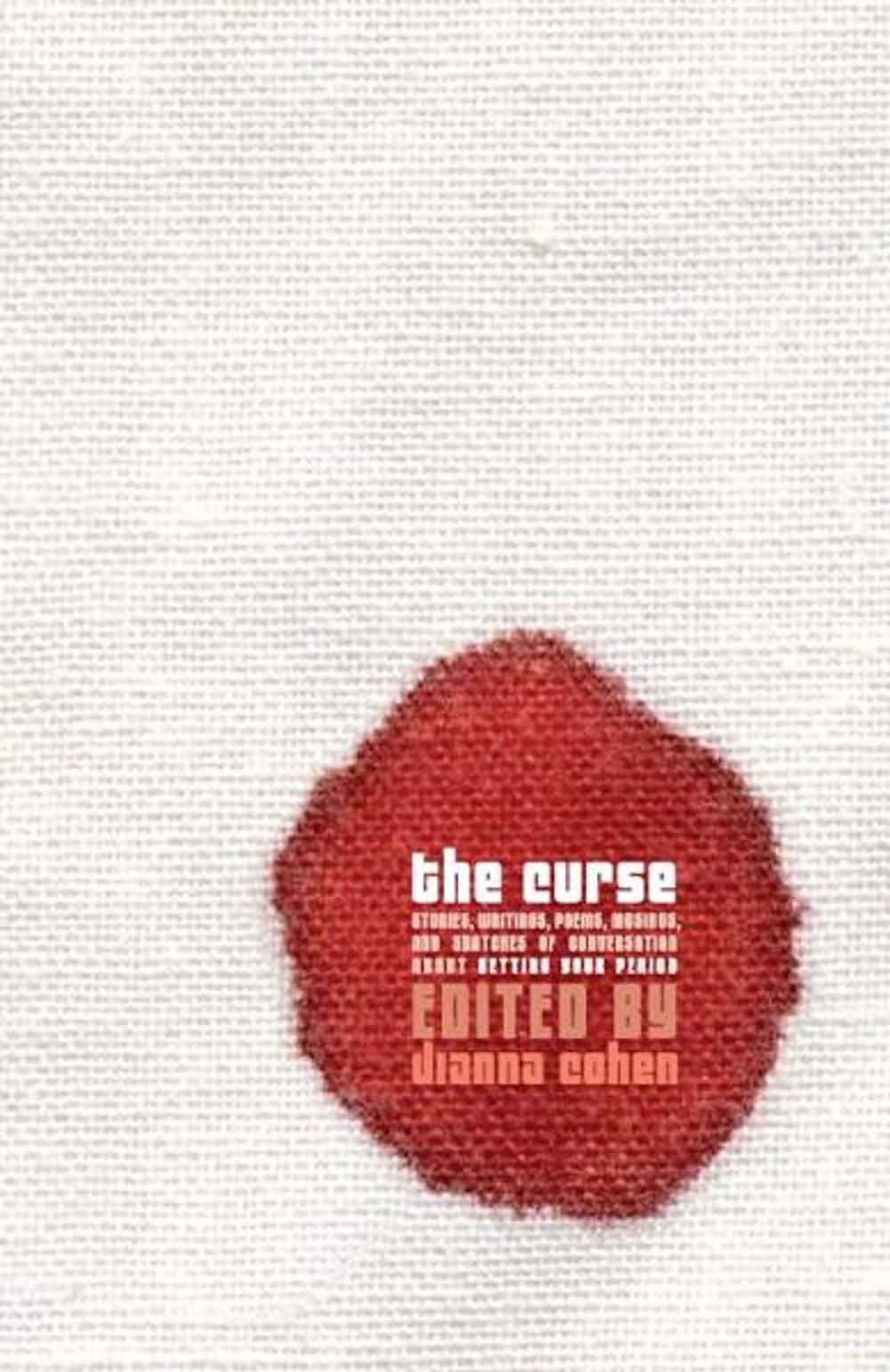 Big bigCover of The Curse: Stories, Poems, Musings and Snatches of Conversation About Getting Your Period