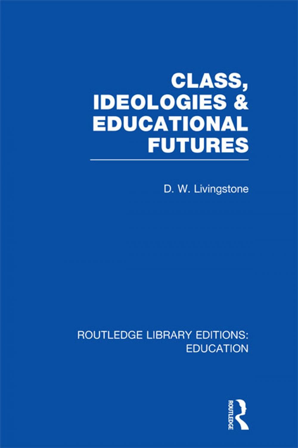 Big bigCover of Class, Ideologies and Educational Futures