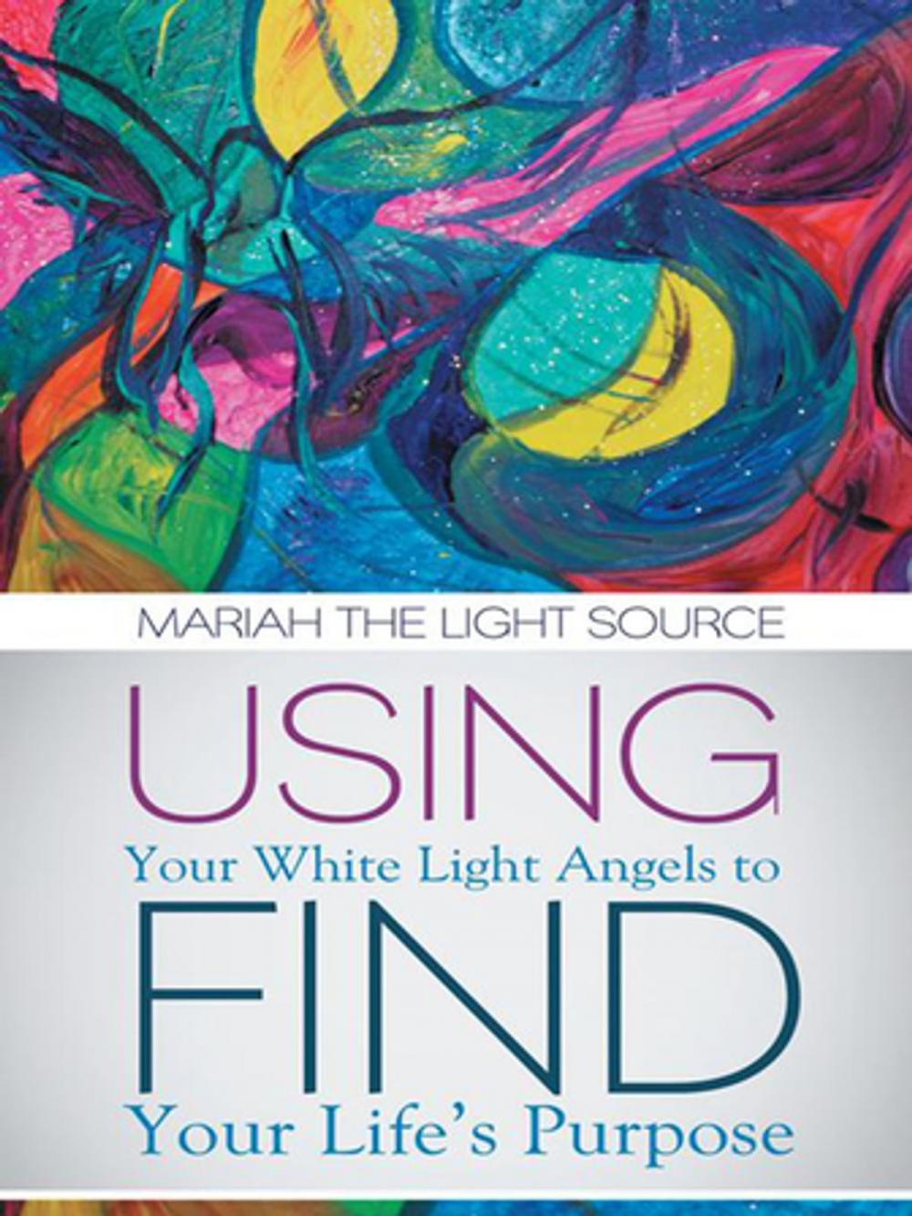 Big bigCover of Using Your White Light Angels to Find Your Life’S Purpose