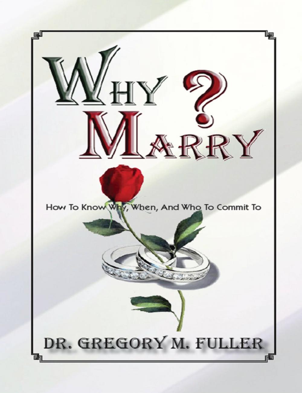 Big bigCover of Why Marry: How To Know Why, When and Who To Commit To