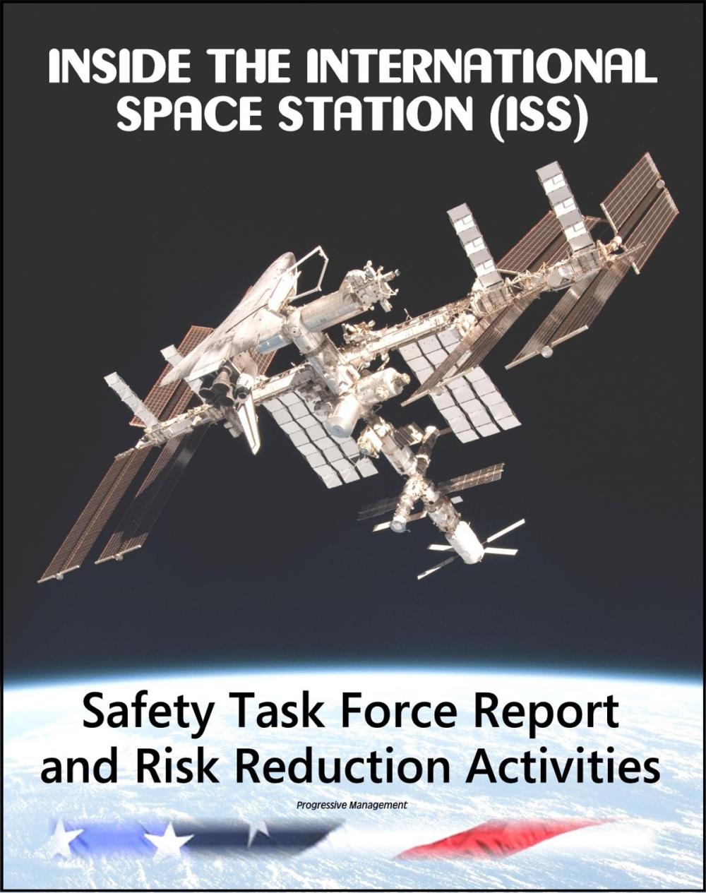 Big bigCover of Inside the International Space Station (ISS): NASA Independent Safety Task Force Final Report and Long-Term ISS Risk Reduction Activities - Loss of Crewmember, Destruction, Abandonment, Crew Health