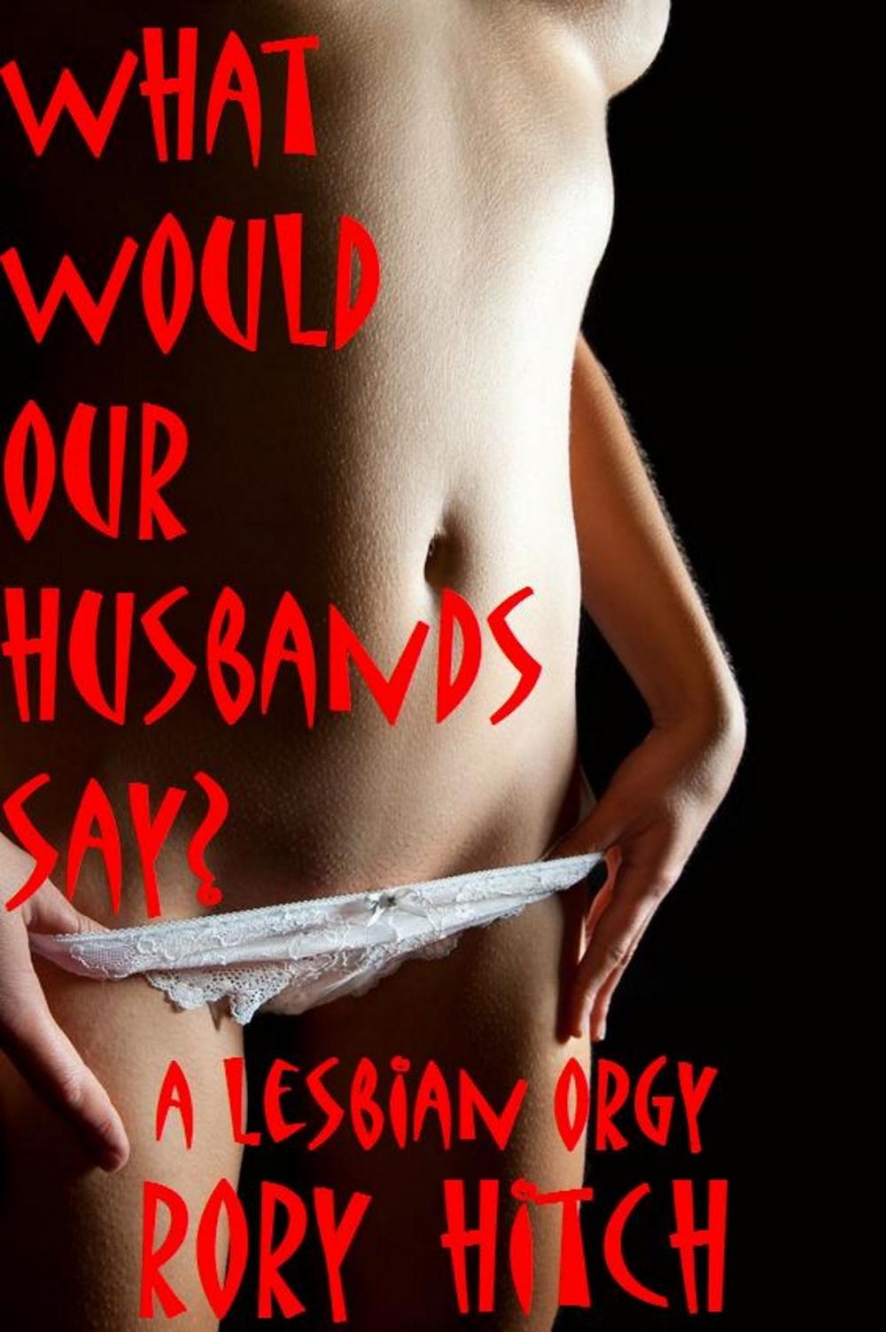 Big bigCover of What Would Our Husbands Say?: A Lesbian Orgy