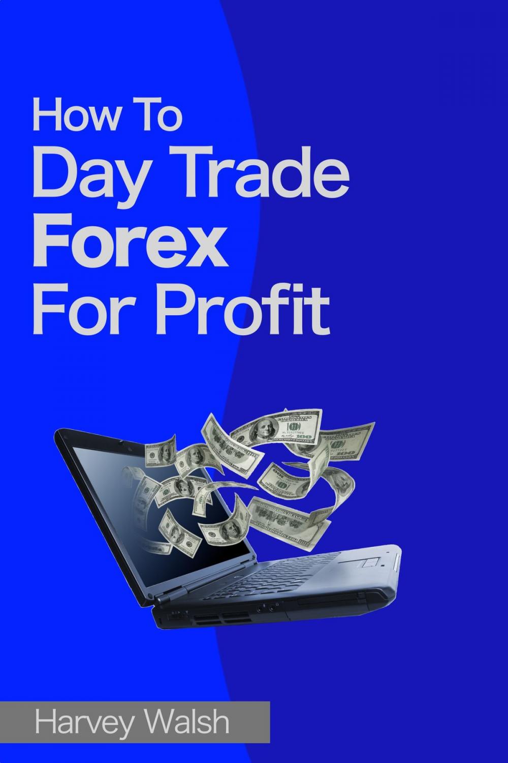 Big bigCover of How To Day Trade Forex For Profit