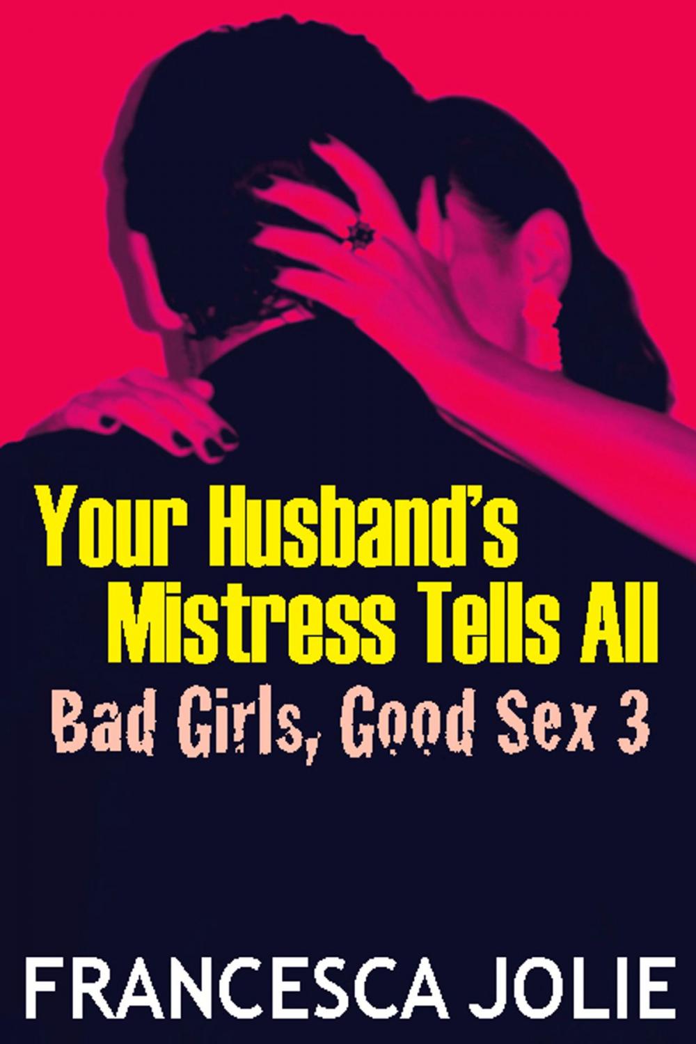 Big bigCover of Your Husband's Mistress Tells All: Bad Girls, Good Sex 3