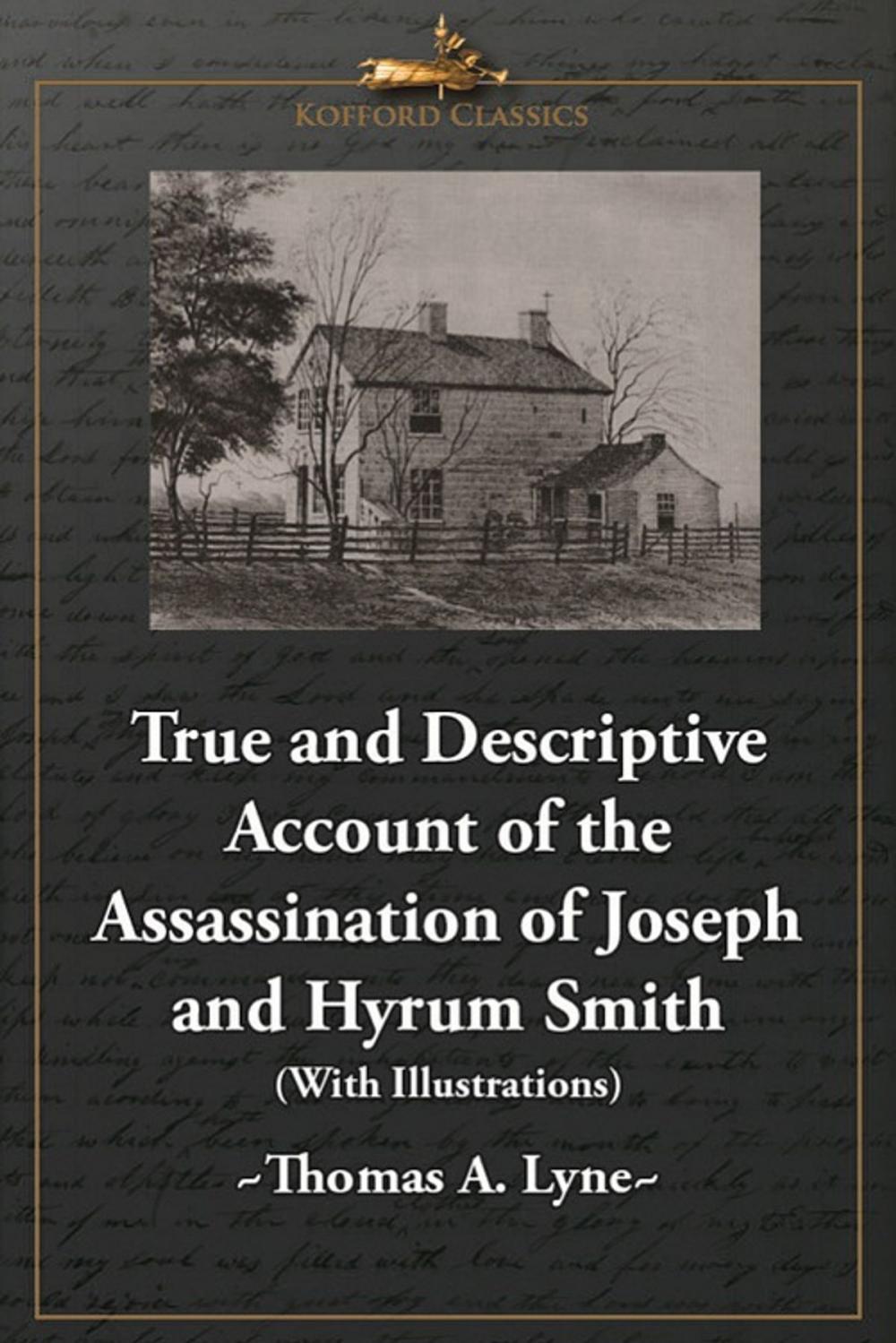 Big bigCover of True and Descriptive Account of the Assassination of Joseph and Hyrum Smith: The Mormon Prophet and Patriarch. At Carthage, Illinois June 27, 1844 (With Illustrations)