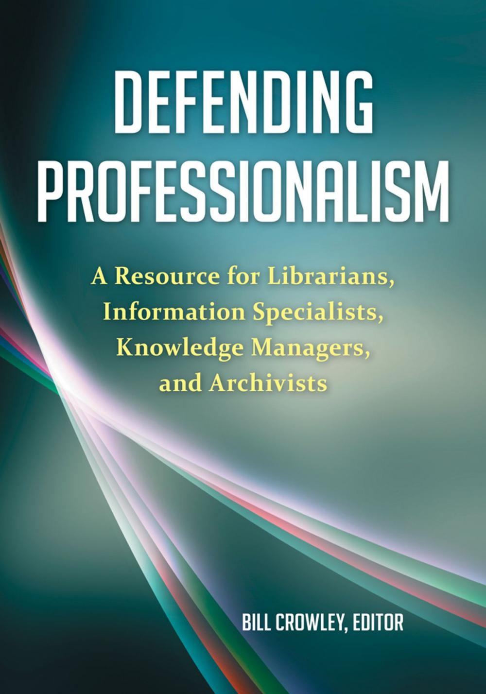 Big bigCover of Defending Professionalism: A Resource for Librarians, Information Specialists, Knowledge Managers, and Archivists