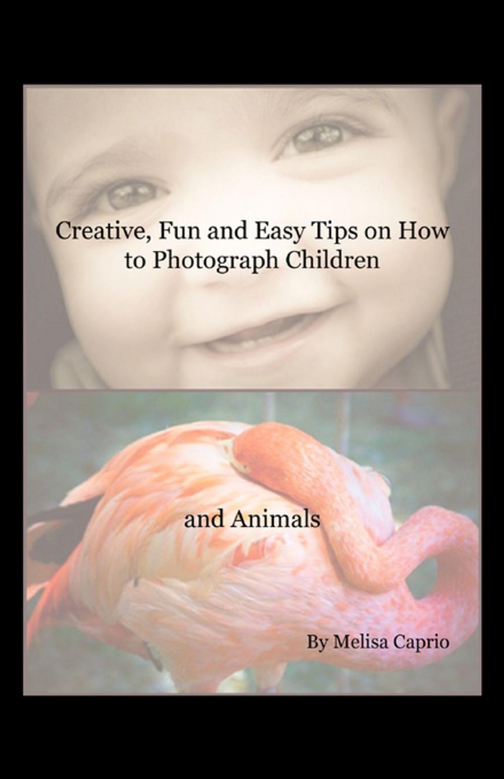 Big bigCover of Creative, Fun and Easy Tips on How to Photograph Children and Animals