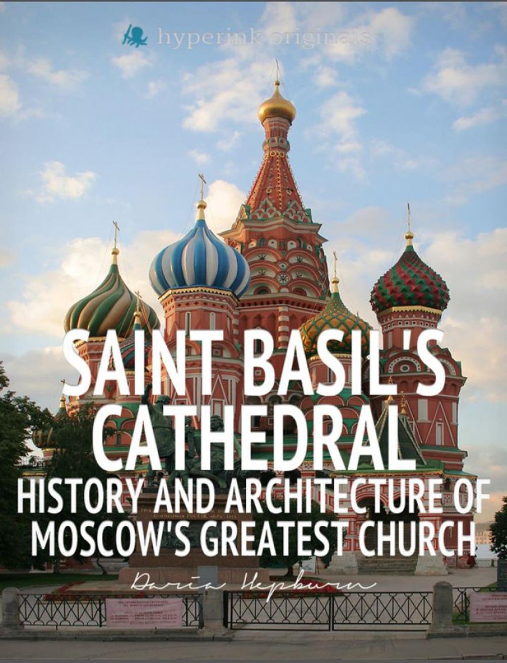 Big bigCover of Saint Basil's Cathedral: History and Architecture of Moscow's Greatest Church