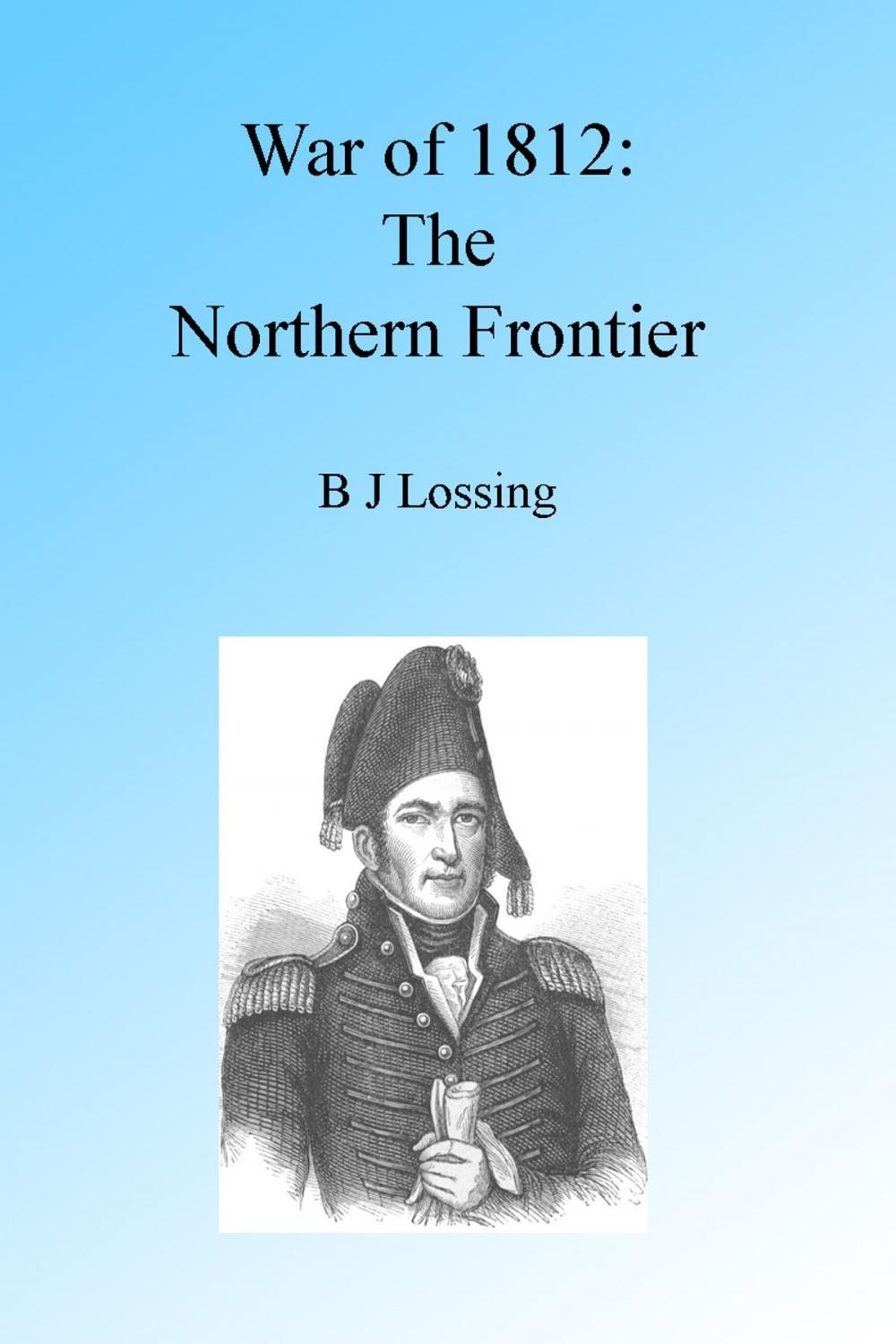 Big bigCover of War of 1812: The Northern Frontier, Illustrated.