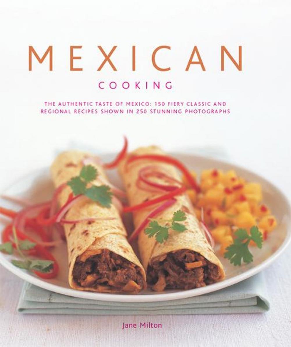 Big bigCover of Mexican Cooking: 150 Fiery Classic and Regional Recipes Shown in 250 Stunning Photographs