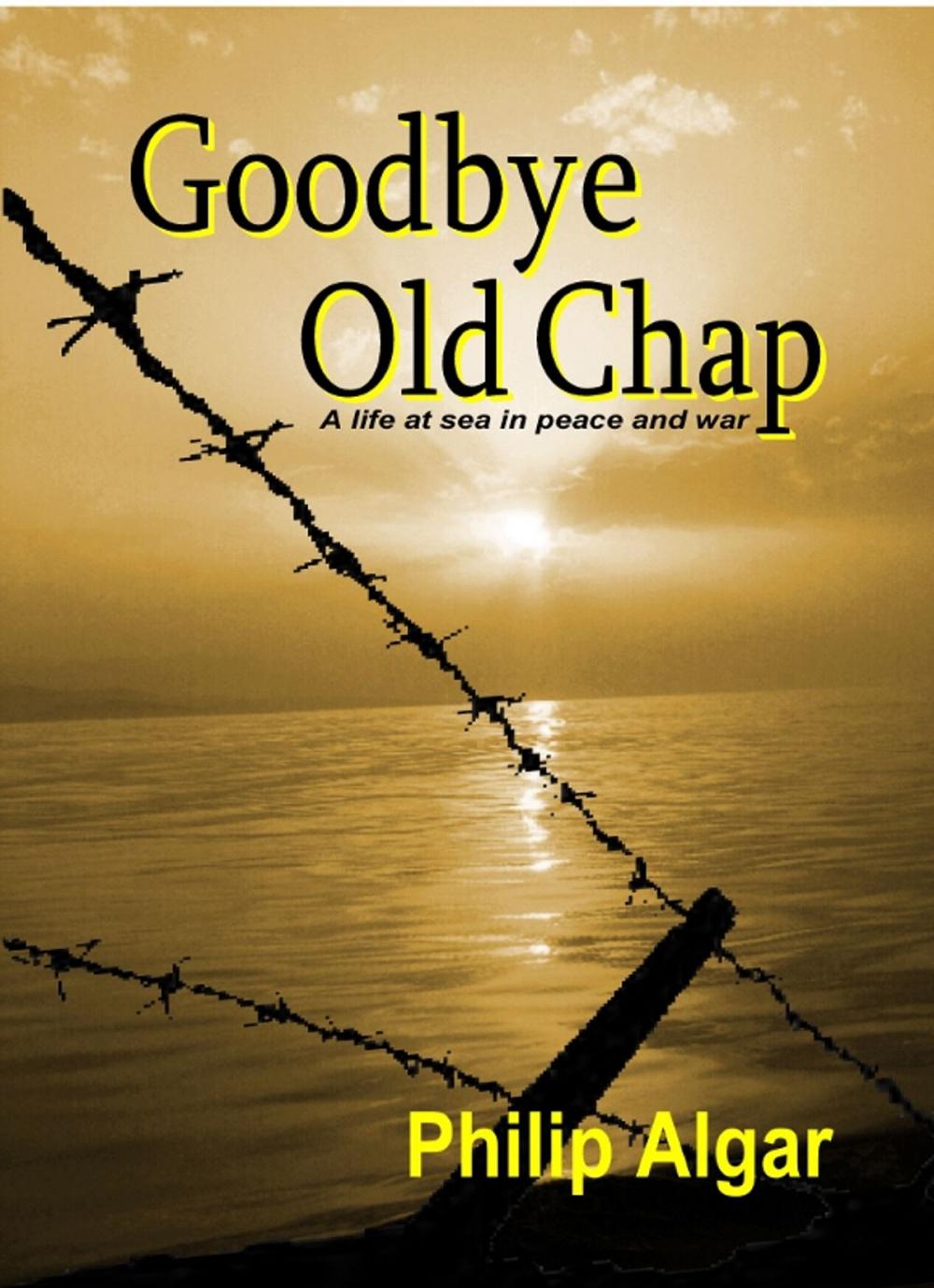 Big bigCover of Goodbye Old Chap: A Life at Sea in Peace and War