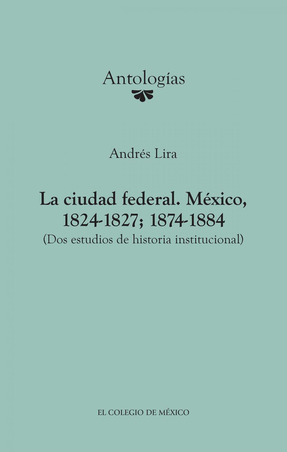 Big bigCover of La ciudad federal. México, 1824-1827; 1874-1884.