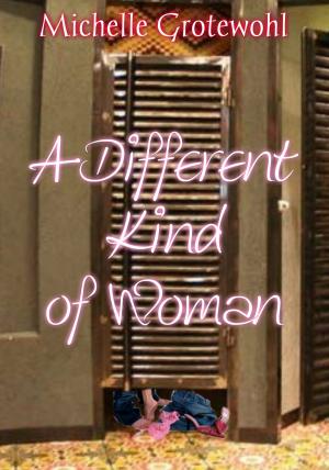 Cover of the book A Different Kind of Woman by Michelle Grotewohl