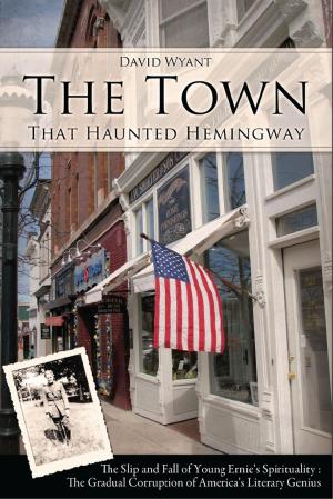 Cover of the book The Town That Haunted Hemingway: The Slip and Fall of Young Ernie's Spirituality : The Gradual Corruption of America's Literary Genius by Francie Healy