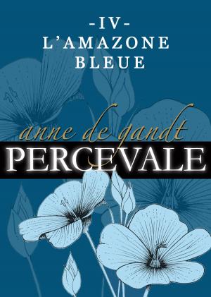 Cover of the book Percevale: IV. L'Amazone bleue by Anne de Gandt