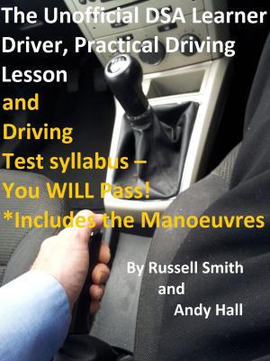 Cover of the book The Unofficial DSA Learner Driver, Practical Driving Lesson and Driving Test Syllabus: You WILL Pass! by Helicopter Lessons in 10 Minutes or Less