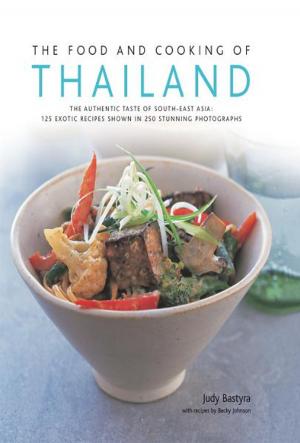 Cover of the book The Food and Cooking of Thailand: 125 Exotic Thai Recipes in 250 Stunning Photographs by Bluette Matthey