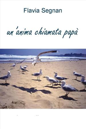 Cover of the book Un’anima chiamata papà by Maria Cristina Flumiani