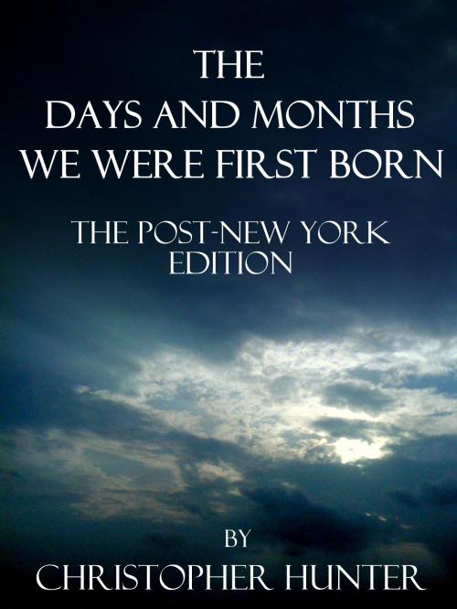 Cover of the book The Days and Months We Were First Born- The Post-New York Edition by Christopher Hunter, Christopher Hunter