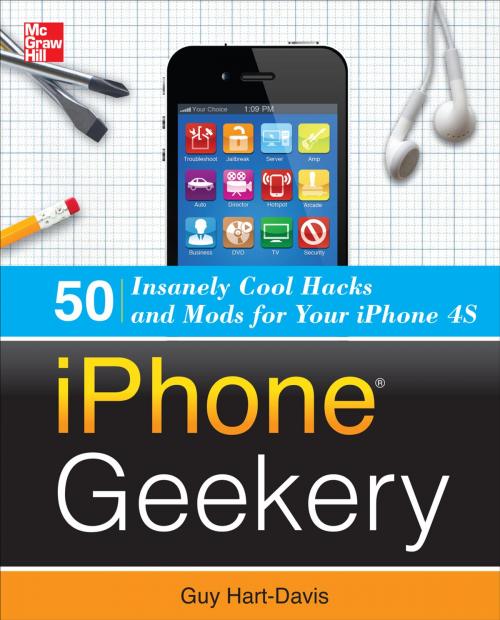Cover of the book iPhone Geekery: 50 Insanely Cool Hacks and Mods for Your iPhone 4S by Guy Hart-Davis, McGraw-Hill Education