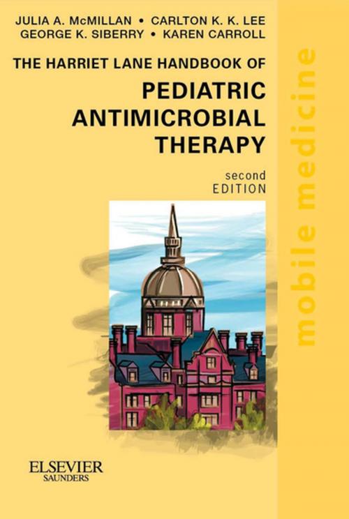 Cover of the book The Harriet Lane Handbook of Pediatric Antimicrobial Therapy E-Book by Julia McMillan, MD, Carlton K. Lee, PharmD, MPH, George K. Siberry, MD, MHP, Karen Carroll, MD, Elsevier Health Sciences