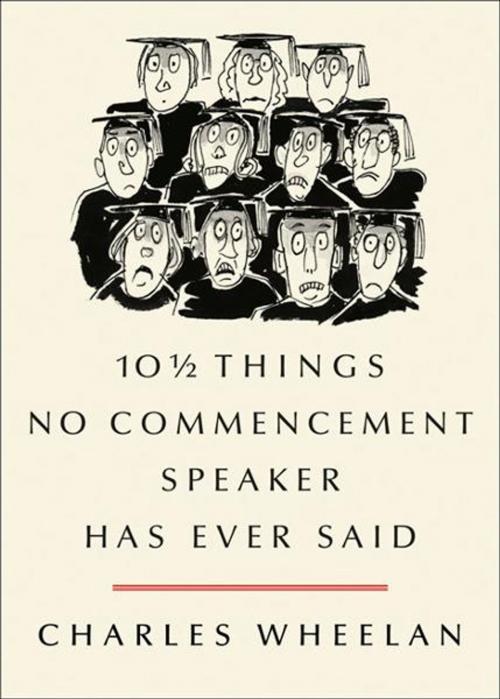 Cover of the book 10 ½ Things No Commencement Speaker Has Ever Said by Charles Wheelan, W. W. Norton & Company