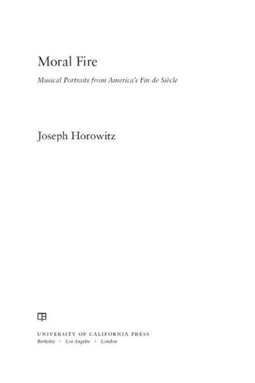 Cover of the book Moral Fire by Joseph Horowitz, University of California Press