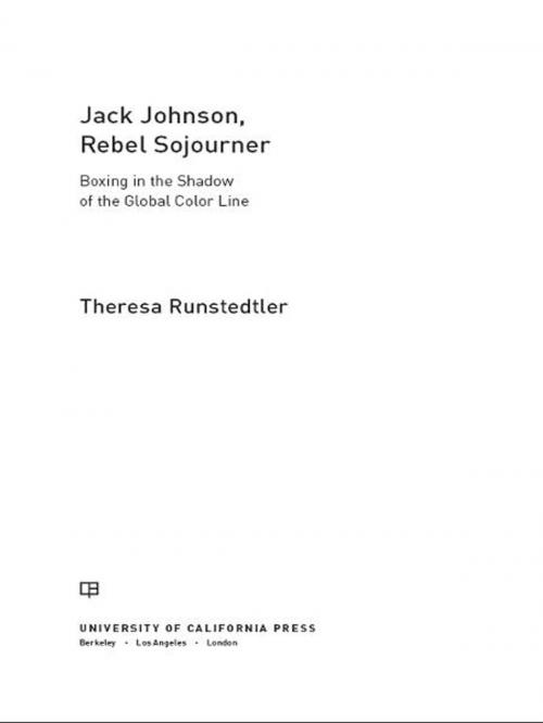 Cover of the book Jack Johnson, Rebel Sojourner by Theresa Runstedtler, University of California Press