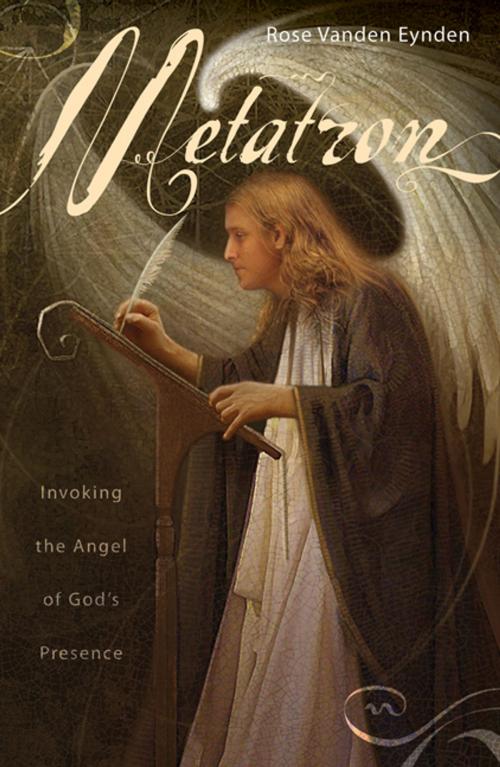 Cover of the book Metatron: Invoking the Angel of God's Presence by Rose Vanden Eynden, Llewellyn Worldwide, LTD.