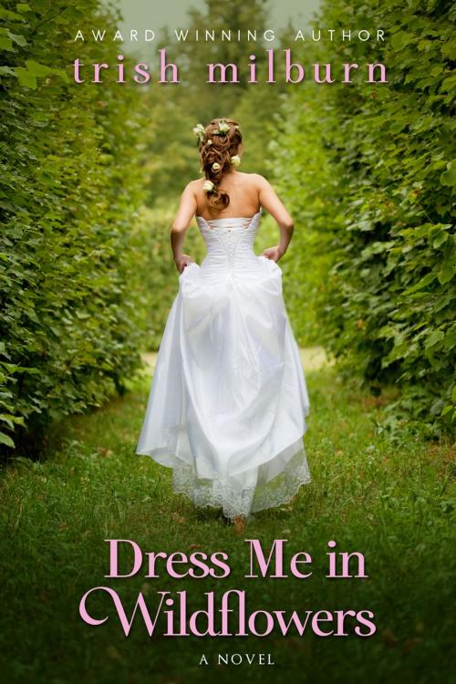 Cover of the book Dress Me in Wildflowers by Trish Milburn, Trish Milburn