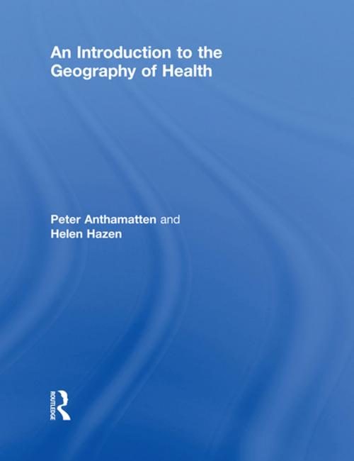 Cover of the book An Introduction to the Geography of Health by Peter Anthamatten, Helen Hazen, Taylor and Francis