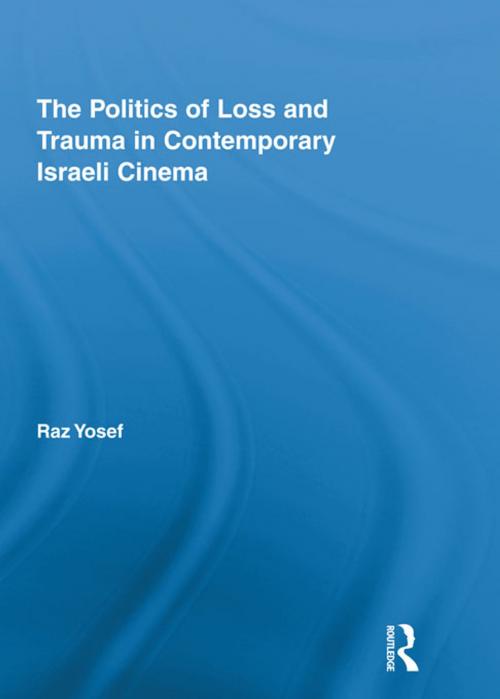 Cover of the book The Politics of Loss and Trauma in Contemporary Israeli Cinema by Raz Yosef, Taylor and Francis