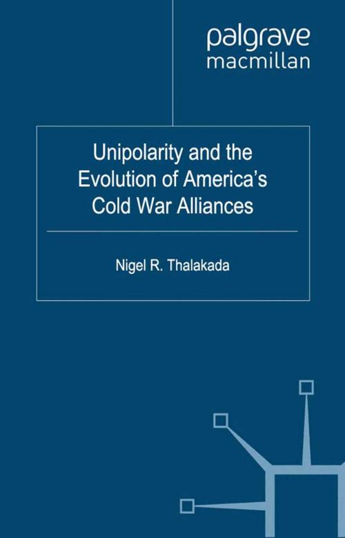 Cover of the book Unipolarity and the Evolution of America's Cold War Alliances by Nigel Thalakada, Palgrave Macmillan UK