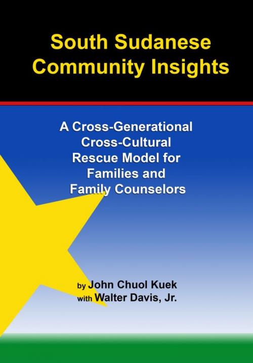 Cover of the book South Sudanese Community Insights: A Cross-Generational Cross-Cultural Rescue Model for Families and Family Counselors by John Chuol Kuek, Marilyn McLeod