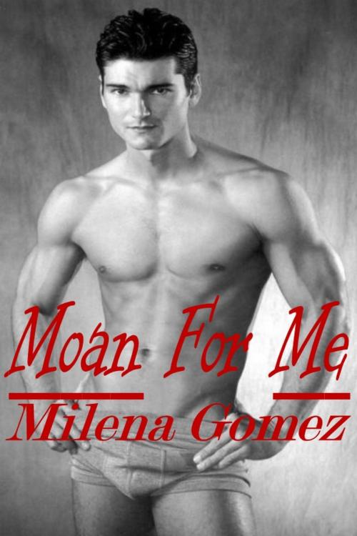 Cover of the book Moan For Me by Milena Gomez, Written Expressions LLC