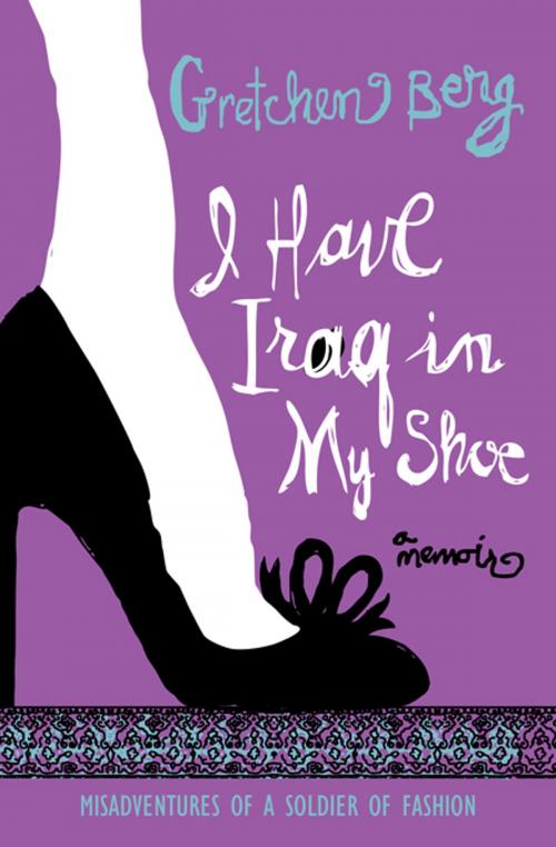 Cover of the book I Have Iraq in My Shoe by Gretchen Berg, Sourcebooks