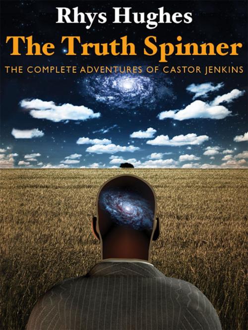 Cover of the book The Truth Spinner: The Complete Adventures of Castor Jenkins by Rhys Hughes, Wildside Press LLC