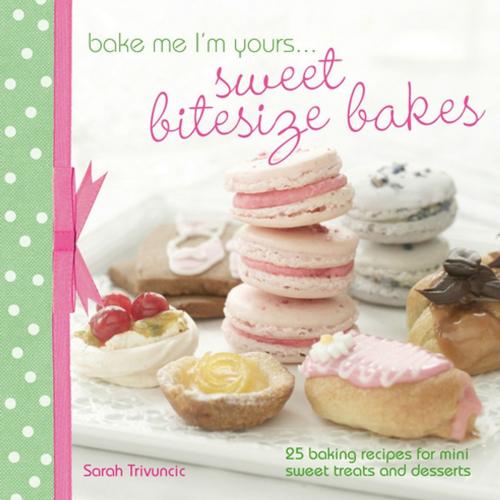 Cover of the book Bake Me I'm Yours . . . Sweet Bitesize Bakes by Sarah Trivuncic, F+W Media