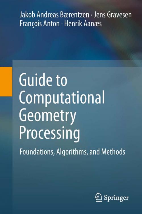 Cover of the book Guide to Computational Geometry Processing by J. Andreas Bærentzen, Jens Gravesen, Henrik Aanæs, François Anton, Springer London