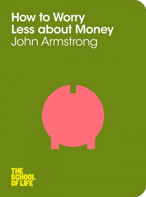 Cover of the book How to Worry Less About Money by John Armstrong, The School of Life, Pan Macmillan