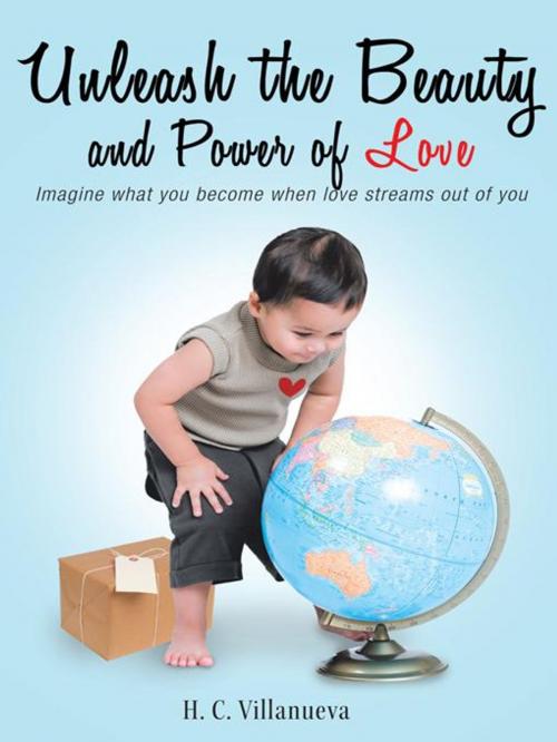 Cover of the book Unleash the Beauty and Power of Love by H. C. Villanueva, WestBow Press