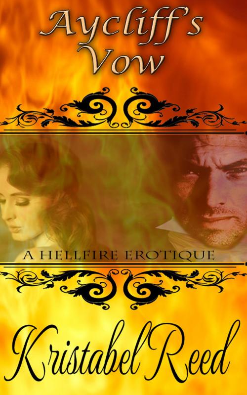 Cover of the book Aycliff's Vow: A Hellfire Club Erotique by Kristabel Reed, Kristabel Reed
