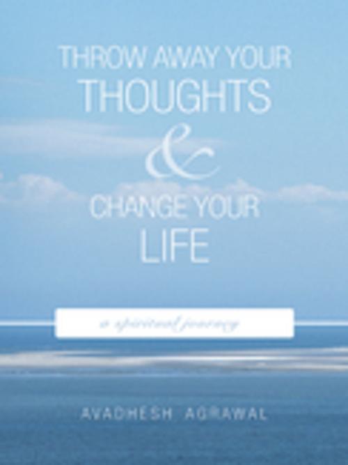 Cover of the book Throw Away Your Thoughts and Change Your Life by Avadhesh Agrawal, AuthorHouse