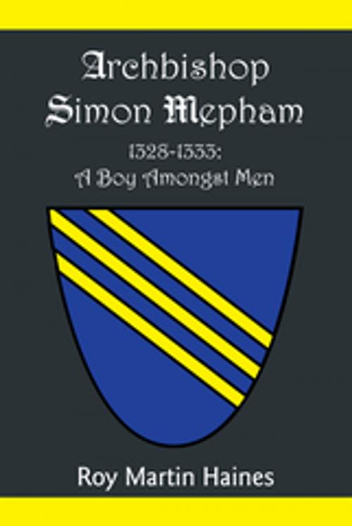 Cover of the book Archbishop Simon Mepham 1328-1333: a Boy Amongst Men by Roy Martin Haines, Xlibris UK