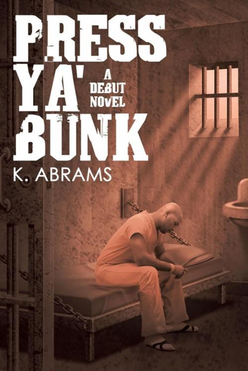 Cover of the book Press Ya' Bunk by K. Abrams, AuthorHouse